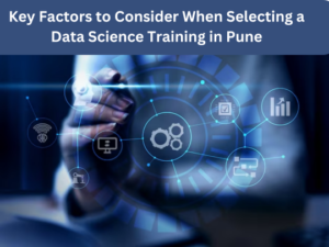 Read more about the article Key Factors to Consider When Selecting a Data Science Training in Pune