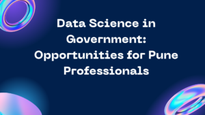 Read more about the article Data Science in Government: Opportunities for Pune Professionals